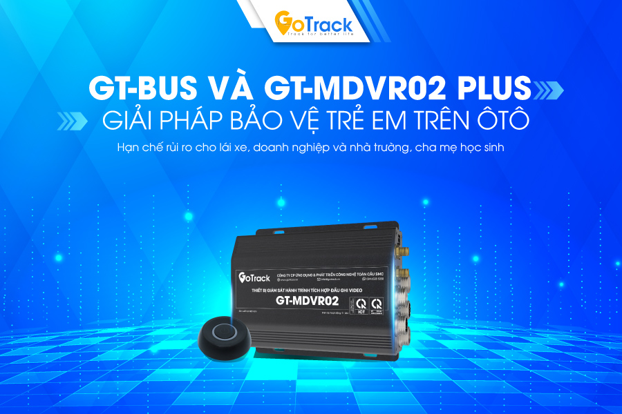 GT-BUS Và GT-MDVR02 PLUS là Giải pháp bảo vệ trẻ an toàn trên xe